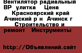 Вентилятор радиальный ВР (улитка) › Цена ­ 3 500 - Красноярский край, Ачинский р-н, Ачинск г. Строительство и ремонт » Инструменты   